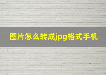 图片怎么转成jpg格式手机