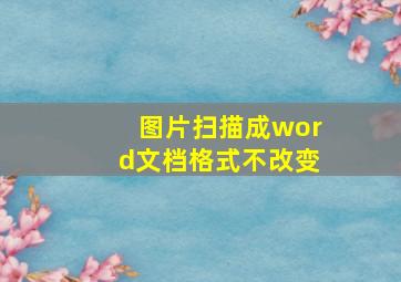 图片扫描成word文档格式不改变