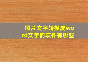 图片文字转换成word文字的软件有哪些