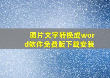 图片文字转换成word软件免费版下载安装