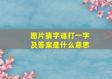 图片猜字谜打一字及答案是什么意思