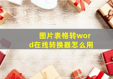 图片表格转word在线转换器怎么用