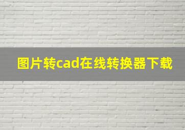 图片转cad在线转换器下载