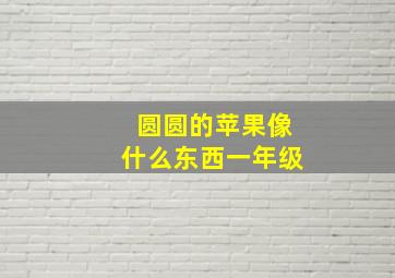 圆圆的苹果像什么东西一年级