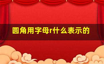 圆角用字母r什么表示的