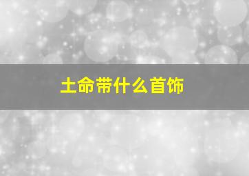 土命带什么首饰