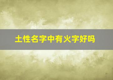 土性名字中有火字好吗