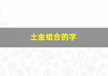 土金组合的字