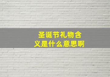 圣诞节礼物含义是什么意思啊