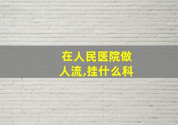 在人民医院做人流,挂什么科