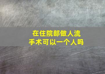 在住院部做人流手术可以一个人吗