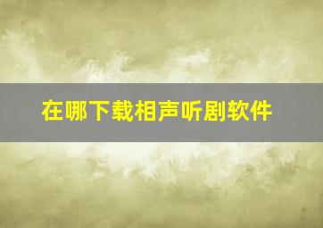 在哪下载相声听剧软件