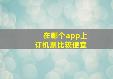 在哪个app上订机票比较便宜