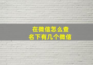 在微信怎么查名下有几个微信