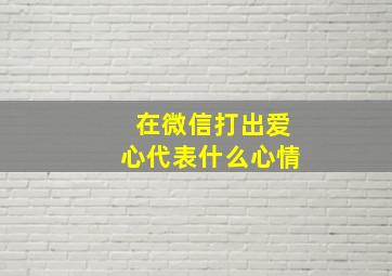 在微信打出爱心代表什么心情