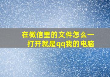 在微信里的文件怎么一打开就是qq我的电脑