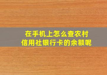 在手机上怎么查农村信用社银行卡的余额呢