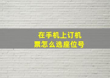 在手机上订机票怎么选座位号