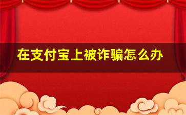 在支付宝上被诈骗怎么办