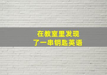 在教室里发现了一串钥匙英语