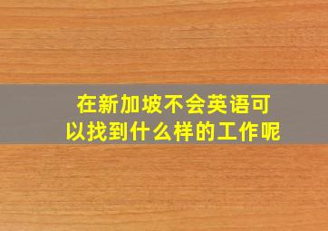 在新加坡不会英语可以找到什么样的工作呢