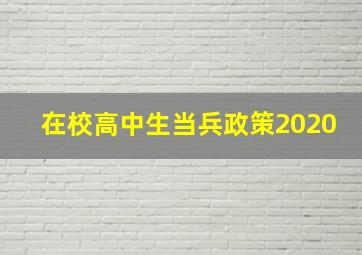 在校高中生当兵政策2020