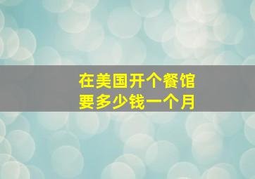 在美国开个餐馆要多少钱一个月