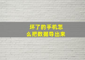 坏了的手机怎么把数据导出来