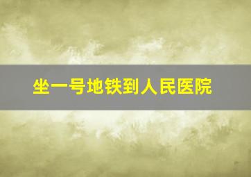 坐一号地铁到人民医院