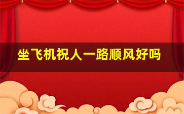 坐飞机祝人一路顺风好吗