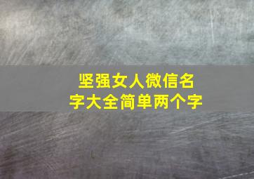 坚强女人微信名字大全简单两个字