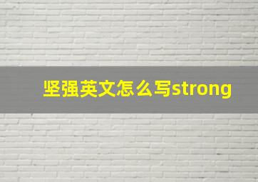 坚强英文怎么写strong