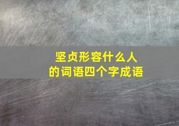 坚贞形容什么人的词语四个字成语