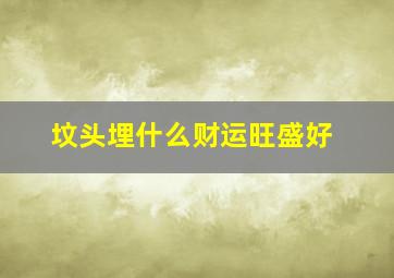 坟头埋什么财运旺盛好