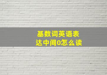 基数词英语表达中间0怎么读