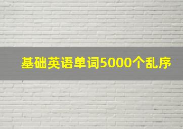 基础英语单词5000个乱序