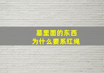 墓里面的东西为什么要系红绳