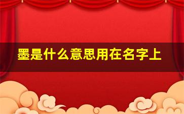 墨是什么意思用在名字上