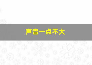 声音一点不大