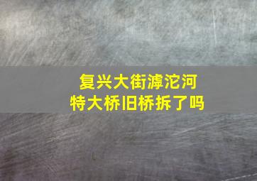 复兴大街滹沱河特大桥旧桥拆了吗