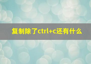 复制除了ctrl+c还有什么