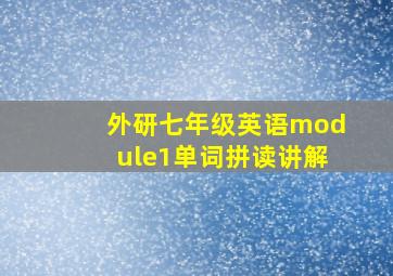 外研七年级英语module1单词拼读讲解