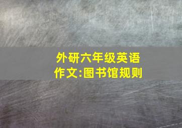 外研六年级英语作文:图书馆规则