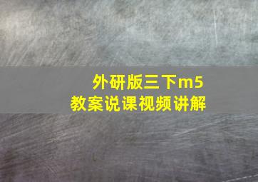 外研版三下m5教案说课视频讲解