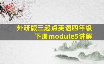 外研版三起点英语四年级下册module5讲解