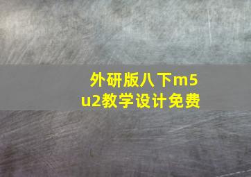 外研版八下m5u2教学设计免费