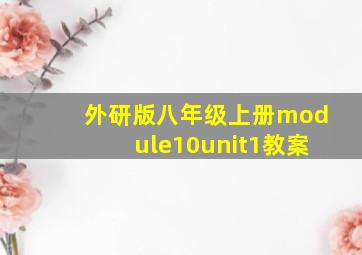 外研版八年级上册module10unit1教案