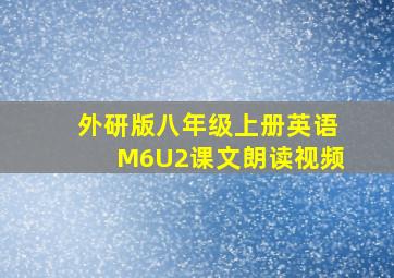 外研版八年级上册英语M6U2课文朗读视频