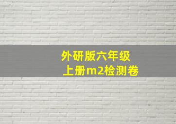 外研版六年级上册m2检测卷