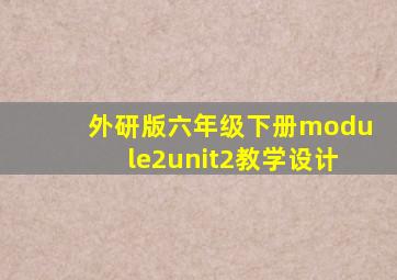 外研版六年级下册module2unit2教学设计